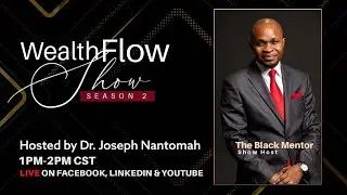 The Wealth Flow Show with The Black Mentor Dr. Joseph Nantomah