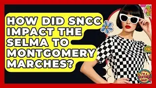How Did SNCC Impact The Selma To Montgomery Marches? - I'm a 60s Baby