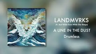 (Drumless) LANDMVRKS - A Line In The Dust ft. Mat Welsh from While She Sleeps