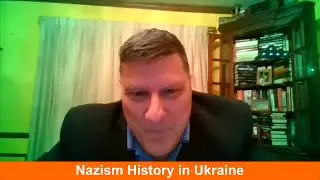 Scott Ritter. Nazism History in Ukraine.