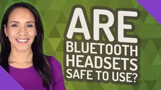 Are Bluetooth headsets safe to use?
