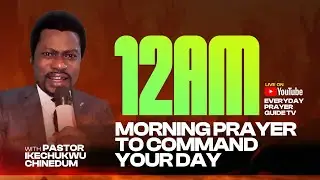 12 AM MORNING PRAYER TO COMMAND YOUR DAY