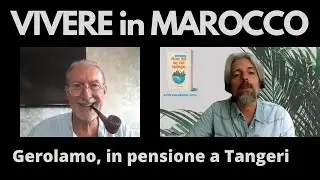 Vivere in Marocco | Intervista a Gerolamo, in pensione a Tangeri