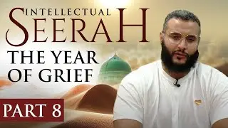 Intellectual Seerah | Part 8 - The Year of Grief