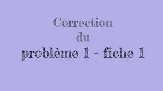 Correction du probl&egrave;me 1 (fiche 1)