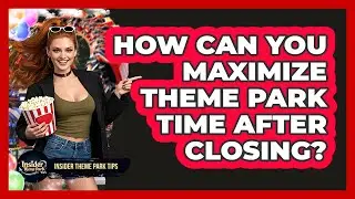 How Can You Maximize Theme Park Time After Closing? - Insider Theme Park Tips