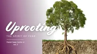Uprooting the Spirit of Fear (volume 2) Pastor Isaac Carter, Jr