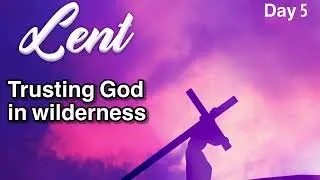 Trusting God in the wilderness | Day 5 of Lent | Robin Sam | Messenger TV 