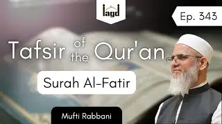 Ep. 343: Surah Al-Fatir Urdu Tafsir | Mufti Rabbani