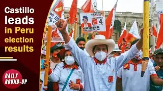 Daily Round-up| Left-wing candidate leads in Peru&rsquo;s presidential election and other stories