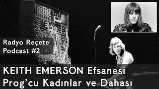 KEITH EMERSON Efsanesi // ELP, Prog'cu Kadınlar ve Dahası (Radyo Reçete Podcast #2)