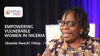 kanthari TALKS | Breaking Barriers: Bosede Nwachi's journey empowering vulnerable women in Nigeria