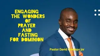 ENGAGING THE POWER OF PRAYER AND FASTING FOR DOMINION  part 4| PASTOR DAVID OYEDEPO JUNIOR 