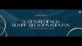 A desobediência rompe relacionamentos | Pr. Luiz Fante e Pra. Tânia Fante | Igreja CIA