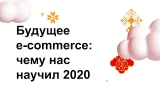 Будущее e-commerce: чему нас научил 2020