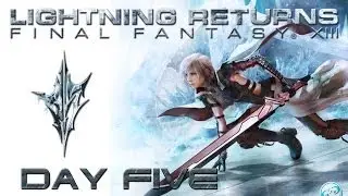 Lightning Returns FFXIII - Day Five Full Strategy Guide Playthrough / Walkthrough