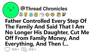 Father Controled Every Step Of The Family & Said That I Am No Longer His Daughter Ct Me Off & Then I