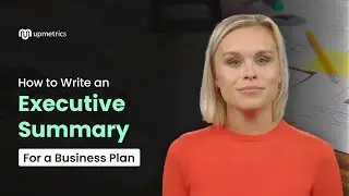 How to Write an Executive Summary for Your Business Plan (Upmetrics Guide)