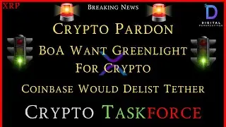 XRP-Crypto Pardon - BoA Want Greenlight For Crypto - Coinbase Would Delist Tether - Crypto Taskforce