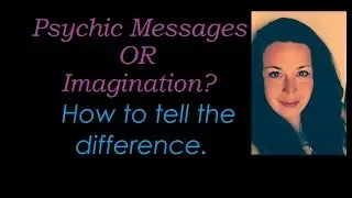 Psychic Messages or Your Imagination? How to tell the difference.