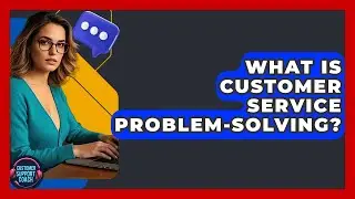 What Is Customer Service Problem-Solving? - Customer Support Coach