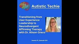Transitioning from User Experience Leadership to Neurodivergent Affirming Therapy with Dr. Alison...