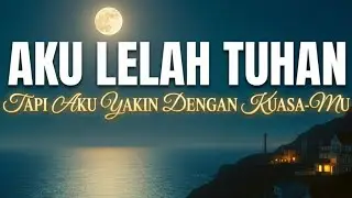 Aku Lelah, Tuhan. Tapi Aku Yakin dengan Kuasa-Mu