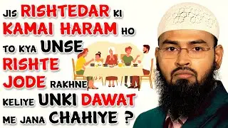 Jis Rishtedar Ki Kamai Haram Ho To Kya Unse Rishte Jode Rakhne Keliye Unki Dawat Me Jana Chahiye