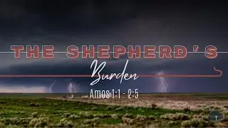 The Shepherd's Burden (Amos 1:1-2:5) | MPFCC