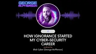 Blak Cyber Episode 1: How Ignorance Started My Cybersecurity Career