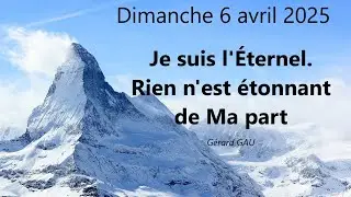 Dimanche 06.04.2025 Je suis l'Éternel. Rien n'est étonnant de Ma part (Gérard GAU)