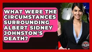 What Were The Circumstances Surrounding Albert Sidney Johnston's Death? - The Civil War Nerds