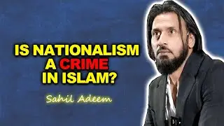 Is Nationalism a Crime in Islam? | Sahil Adeem Explains