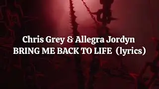Chris Grey & Allegra Jordyn BRING ME BACK TO LIFE (lyrics)