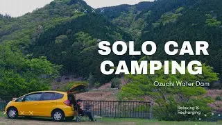 SOLO CAR CAMPING|OZUCHI WATER DAM (RELAXING AND RECHARGING