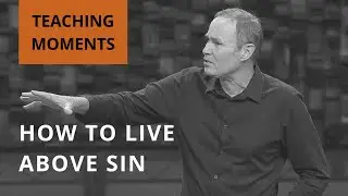 How to Live Above Sin | Teaching Moments