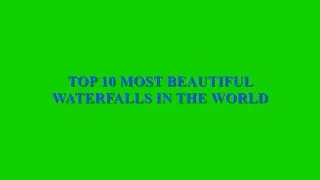 TOP 10 MOST BEAUTIFUL WATERFALLS IN THE WORLD