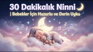 30 Dakikalık Ninni 🌙 | Bebekler İçin Huzurlu ve Derin Uyku