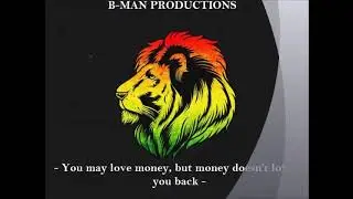 B-MAN PRODUCTIONS - You may love money, but money doesn&rsquo;t love you bacK (Reggae)