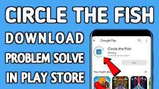 How to not install CIRCLE THE FISH app download problem solve in google play store