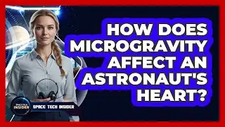 How Does Microgravity Affect An Astronaut's Heart?