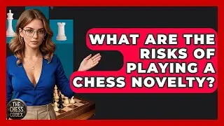 What Are The Risks Of Playing A Chess Novelty? - The Chess Codex