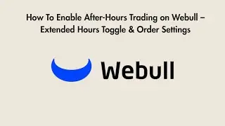 How To Enable After-Hours Trading on Webull &ndash; Extended Hours Toggle & Order Settings