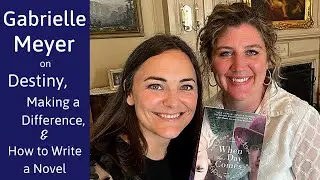 Gabrielle Meyer on Destiny, Making a Difference, and How to Write a Novel