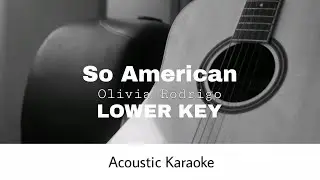 Olivia Rodrigo - So American (LOWER KEY) (Acoustic Karaoke)