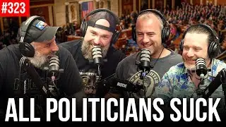 Ep. 323 All Politicians Suck