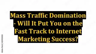 Mass Traffic Domination - Will It Put You on the Fast Track to Internet Marketing Success?