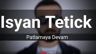 Isyan Tetick - Patlamaya Devam (Lyrics)