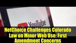 NetChoice Challenges Colorado Law on Minor Web Use: First Amendment Concerns