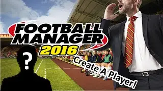 Football Manager 2016 Tutorial - CREATE A PLAYER (In-Depth Guide)